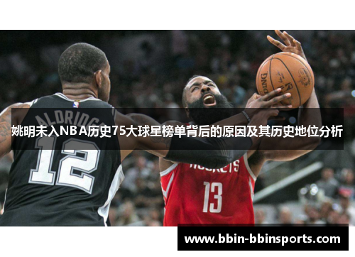 姚明未入NBA历史75大球星榜单背后的原因及其历史地位分析