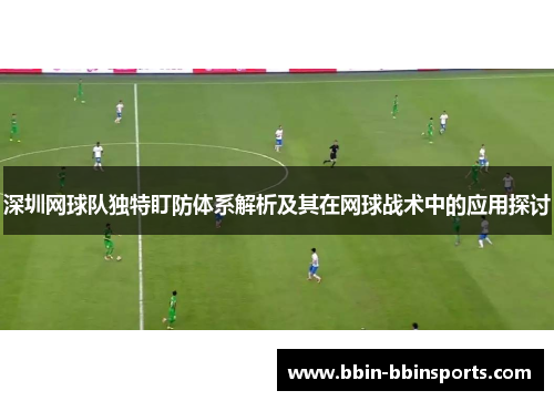 深圳网球队独特盯防体系解析及其在网球战术中的应用探讨